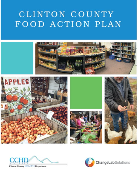 The cover for the Clinton County Food Action Plan is shown. Below the title is a collage of images showing the stocked shelves of a grocery store, a full display of apples, a person feeding ducks, and many people visiting a salad bar. The Clinton County Health Department Logo and the Change Lab Solutions Logo are seen at the bottom of the image.